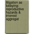 Litigation as Lobbying: Reproductive Hazards & Interest Aggregat