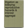 Litigation as Lobbying: Reproductive Hazards & Interest Aggregat by Julianna S. Gonen