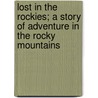 Lost In The Rockies; A Story Of Adventure In The Rocky Mountains door Edward Sylvester Ellis