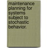 Maintenance Planning For Systems Subject To Stochastic Behavior. by Yisha Xiang
