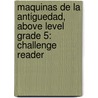 Maquinas de La Antiguedad, Above Level Grade 5: Challenge Reader door Mary Carol Ghislin