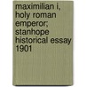 Maximilian I, Holy Roman Emperor; Stanhope Historical Essay 1901 by Robert William Seton-Watson