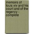 Memoirs of Louis Xiv and His Court and of the Regency - Complete