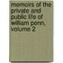 Memoirs of the Private and Public Life of William Penn, Volume 2