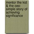 Mentor The Kid & The Ceo: Simple Story Of Achieving Significance