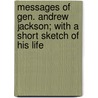 Messages of Gen. Andrew Jackson; With a Short Sketch of His Life by United States President