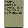 Monthly Anthology (Volume 10); Or, Magazine of Polite Literature by Anthology Society