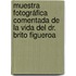Muestra fotográfica comentada de la vida del Dr. Brito Figueroa