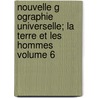 Nouvelle G Ographie Universelle; La Terre Et Les Hommes Volume 6 by Reclus Lis E 1830-1905