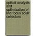 Optical Analysis and Optimization of Line Focus Solar Collectors