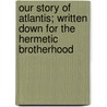 Our Story of Atlantis; Written Down for the Hermetic Brotherhood door William P. Phelon