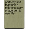 Perfectly Knit Together: A Mother's Story of Abortion & New Life door Lila Jean Newman