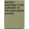 Persian Paintings In The Collection Of The Royal Asiatic Society by W. Robinson B.