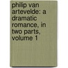 Philip Van Artevelde: a Dramatic Romance, in Two Parts, Volume 1 by Sir Henry Taylor
