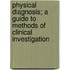 Physical Diagnosis; A Guide to Methods of Clinical Investigation