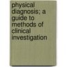 Physical Diagnosis; A Guide to Methods of Clinical Investigation door George Alexander Gibson