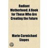 Radiant Motherhood; A Book For Those Who Are Creating The Future door Marie Charlotte Carmichael Stopes