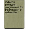 Radiation Protection Programmes for the Transport of Radioactive by International Atomic Energy Agency