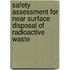 Safety Assessment for Near Surface Disposal of Radioactive Waste