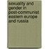 Sexuality And Gender In Post-Communist Eastern Europe And Russia