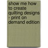 Show Me How To Create Quilting Designs - Print On Demand Edition door Kathy Sandbach