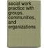 Social Work Practice with Groups, Communities, and Organizations