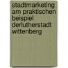 Stadtmarketing am praktischen Beispiel derLutherstadt Wittenberg by Tänzer Susanne