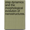 Step Dynamics And The Morphological Evolution Of Nanostructures. door Andrew David Bunch