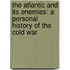 The Atlantic And Its Enemies: A Personal History Of The Cold War