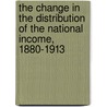 The Change in the Distribution of the National Income, 1880-1913 by Arthur Lyon Bowley