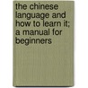 The Chinese Language and How to Learn It; a Manual for Beginners door Sir Walter Hillier