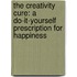 The Creativity Cure: A Do-It-Yourself Prescription for Happiness