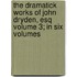 The Dramatick Works of John Dryden, Esq Volume 3; In Six Volumes
