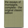 The Essays Of Montaigne, Complete - The Original Classic Edition door Michel De Montaigne