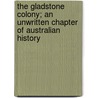 The Gladstone Colony; An Unwritten Chapter of Australian History by James Francis Hogan