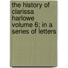 The History of Clarissa Harlowe Volume 6; In a Series of Letters door Samuel Richardson