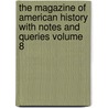 The Magazine of American History with Notes and Queries Volume 8 by Jr. John Austin Stevens