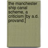 The Manchester Ship Canal Scheme, a Criticism [By A.D. Provand.] door Andrew Dryburgh Provand