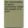 The Memorabilia Of Jesus; Commonly Called The Gospel Of St. John by William Wynne Peyton
