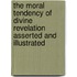 The Moral Tendency of Divine Revelation Asserted and Illustrated