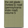 The Old Glade (Forbes's) Road (Pennsylvania State Road) Volume 5 by Archer Butler Hulbert