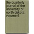 The Quarterly Journal of the University of North Dakota Volume 6