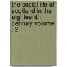 The Social Life of Scotland in the Eighteenth Century Volume . 2 by Henry Grey Graham