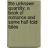 The Unknown Quantity; A Book of Romance and Some Half-Told Tales