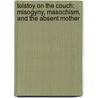 Tolstoy On The Couch: Misogyny, Masochism, And The Absent Mother by Pauline Schloesser
