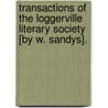 Transactions of the Loggerville Literary Society [By W. Sandys]. by William Sandys