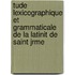 Tude Lexicographique Et Grammaticale de La Latinit de Saint Jrme