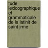 Tude Lexicographique Et Grammaticale de La Latinit de Saint Jrme door Henri Jules Ernest Goelzer