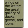 Wings On The Water: The Great Gallery Of Ducks, Geese, And Loons door Steve Maslowski