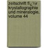 Zeitschrift Fï¿½R Krystallographie Und Mineralogie, Volume 44